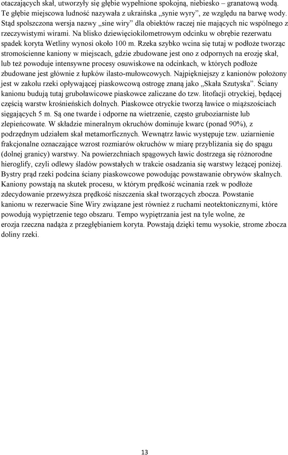 Na blisko dziewięciokilometrowym odcinku w obrębie rezerwatu spadek koryta Wetliny wynosi około 100 m.
