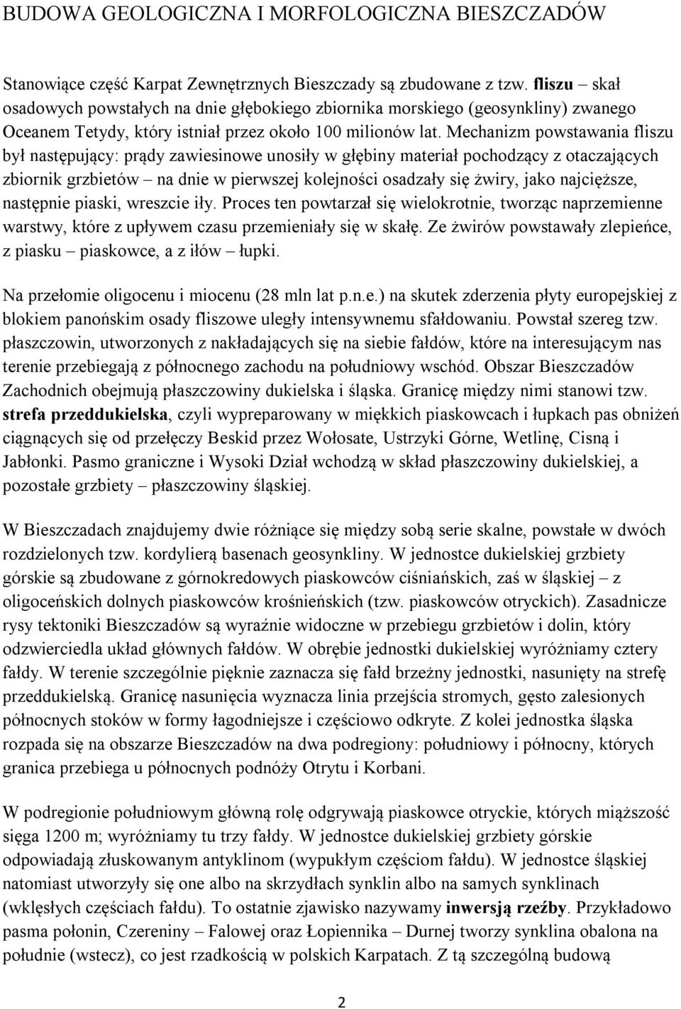 Mechanizm powstawania fliszu był następujący: prądy zawiesinowe unosiły w głębiny materiał pochodzący z otaczających zbiornik grzbietów na dnie w pierwszej kolejności osadzały się żwiry, jako