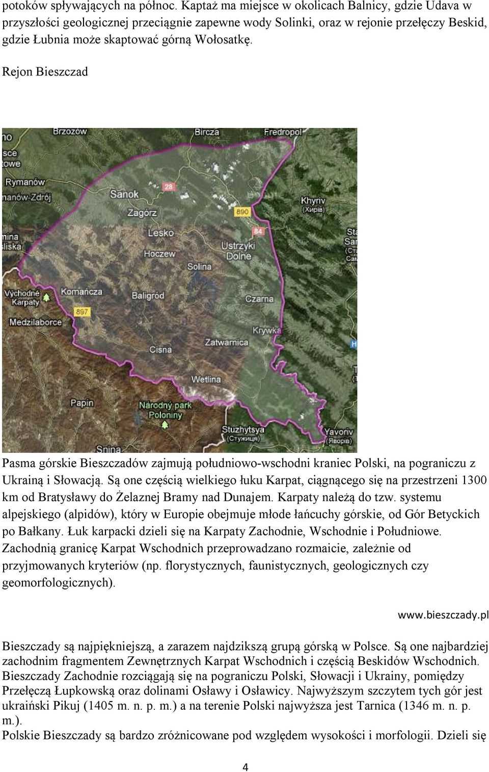 Rejon Bieszczad Pasma górskie Bieszczadów zajmują południowo-wschodni kraniec Polski, na pograniczu z Ukrainą i Słowacją.