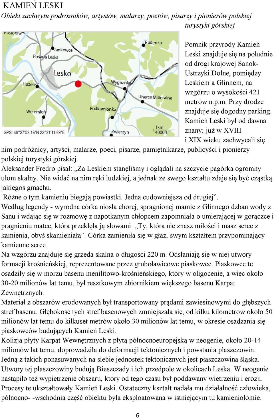 Kamień Leski był od dawna znany; już w XVIII i XIX wieku zachwycali się nim podróżnicy, artyści, malarze, poeci, pisarze, pamiętnikarze, publicyści i pionierzy polskiej turystyki górskiej.