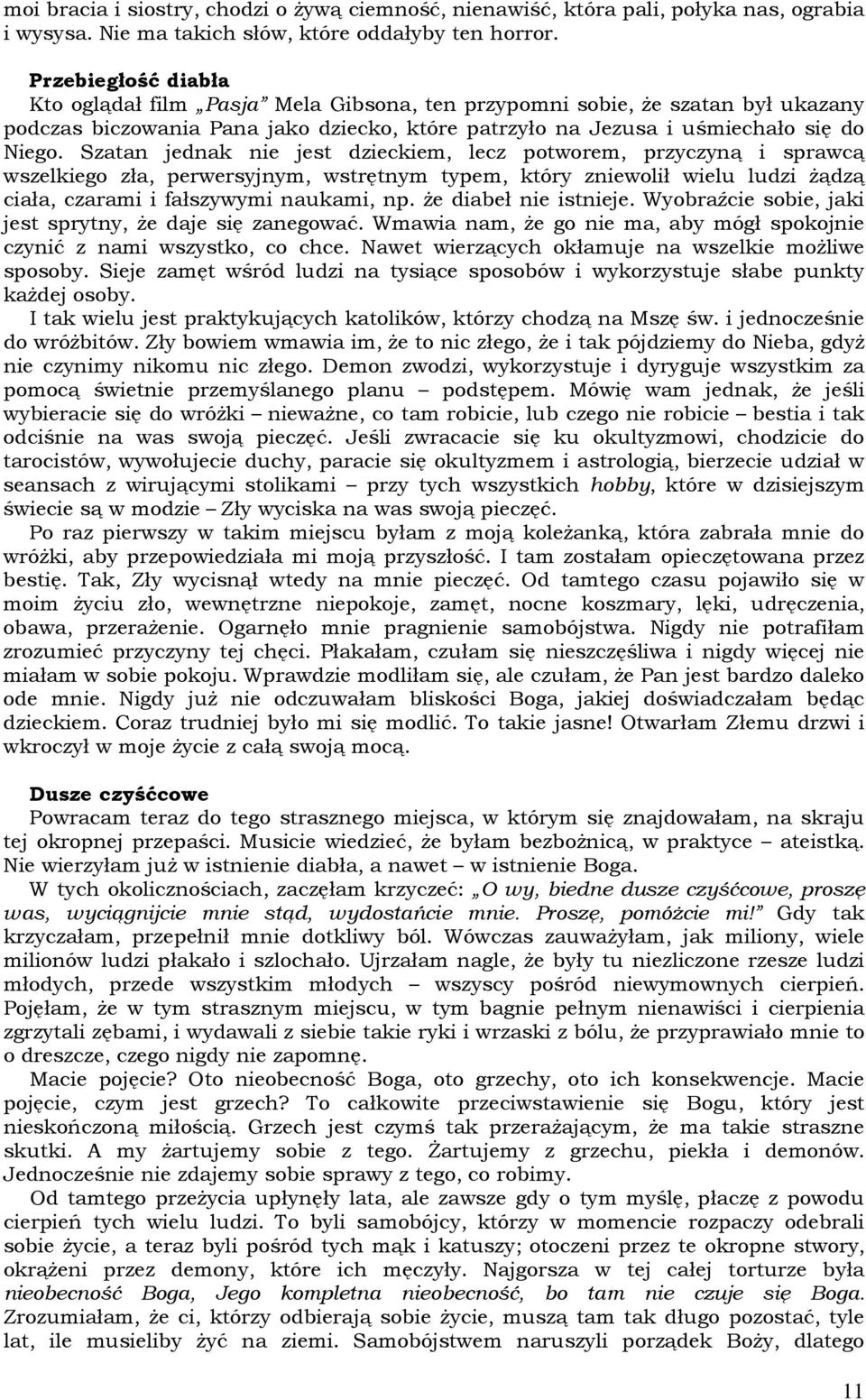 Szatan jednak nie jest dzieckiem, lecz potworem, przyczyną i sprawcą wszelkiego zła, perwersyjnym, wstrętnym typem, który zniewolił wielu ludzi Ŝądzą ciała, czarami i fałszywymi naukami, np.