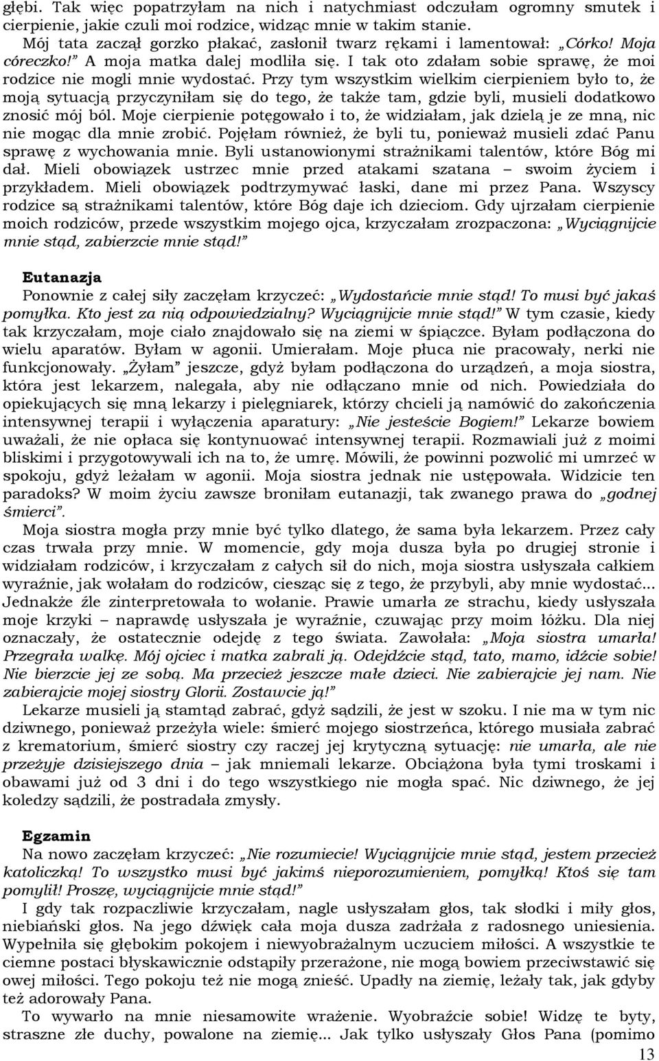 Przy tym wszystkim wielkim cierpieniem było to, Ŝe moją sytuacją przyczyniłam się do tego, Ŝe takŝe tam, gdzie byli, musieli dodatkowo znosić mój ból.