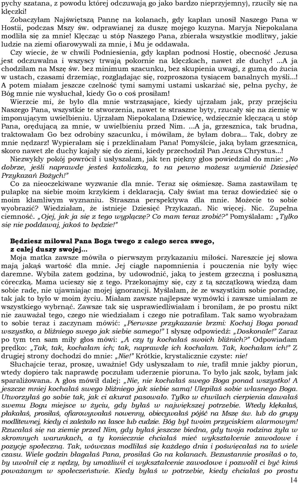 Czy wiecie, Ŝe w chwili Podniesienia, gdy kapłan podnosi Hostię, obecność Jezusa jest odczuwalna i wszyscy trwają pokornie na klęczkach, nawet złe duchy!...a ja chodziłam na Mszę św.