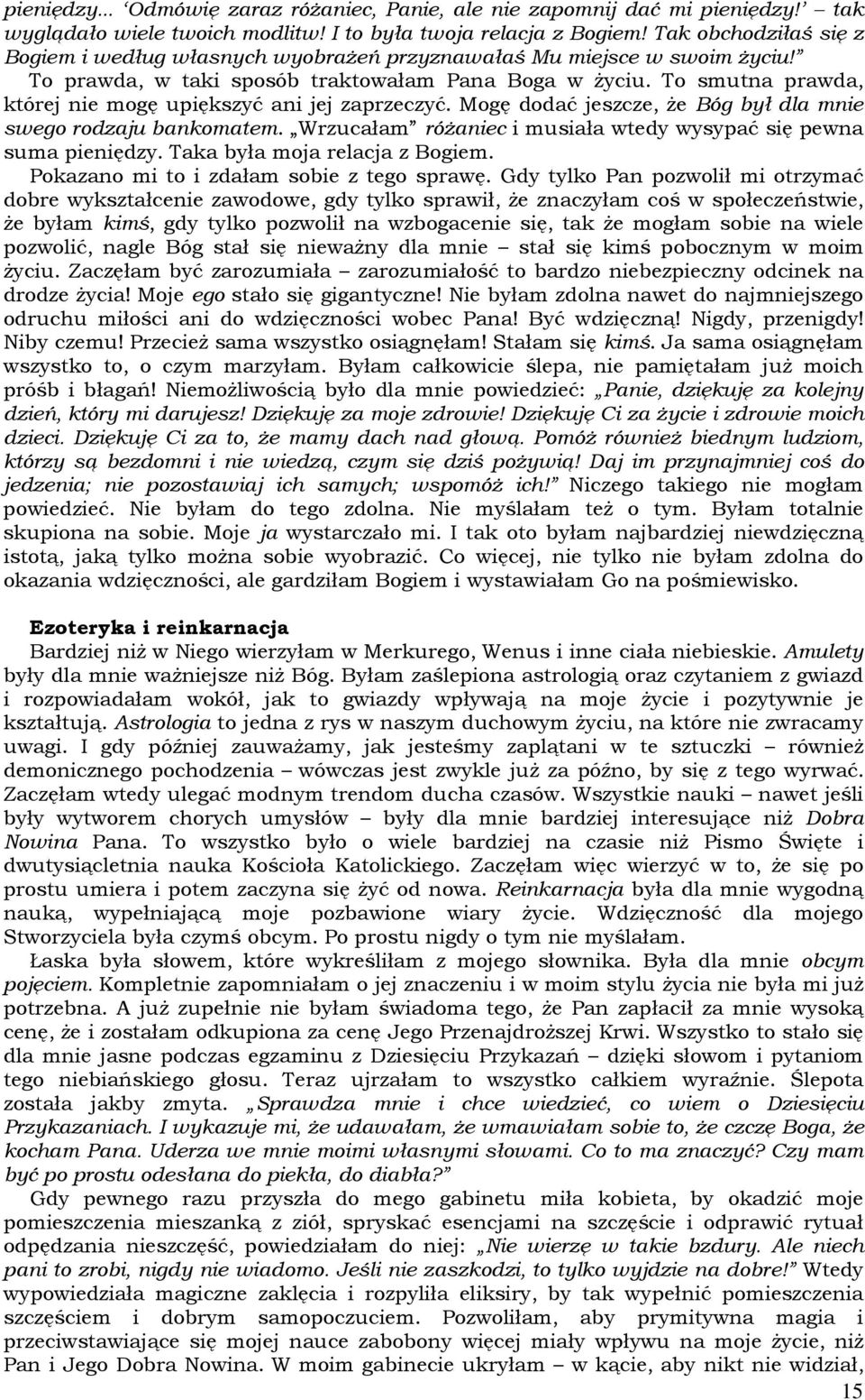 To smutna prawda, której nie mogę upiększyć ani jej zaprzeczyć. Mogę dodać jeszcze, Ŝe Bóg był dla mnie swego rodzaju bankomatem. Wrzucałam róŝaniec i musiała wtedy wysypać się pewna suma pieniędzy.