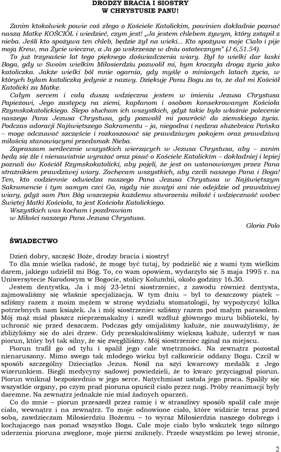 .. Kto spoŝywa moje Ciało i pije moją Krew, ma śycie wieczne, a Ja go wskrzeszę w dniu ostatecznym (J 6,51.54). To juŝ trzynaście lat tego pięknego doświadczenia wiary.