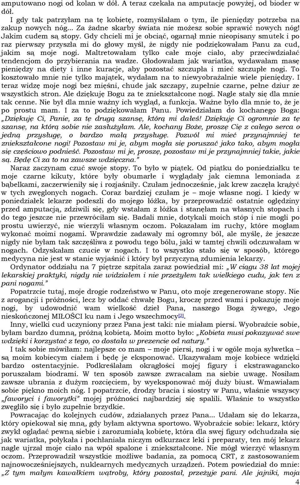 Gdy chcieli mi je obciąć, ogarnął mnie nieopisany smutek i po raz pierwszy przyszła mi do głowy myśl, Ŝe nigdy nie podziękowałam Panu za cud, jakim są moje nogi.