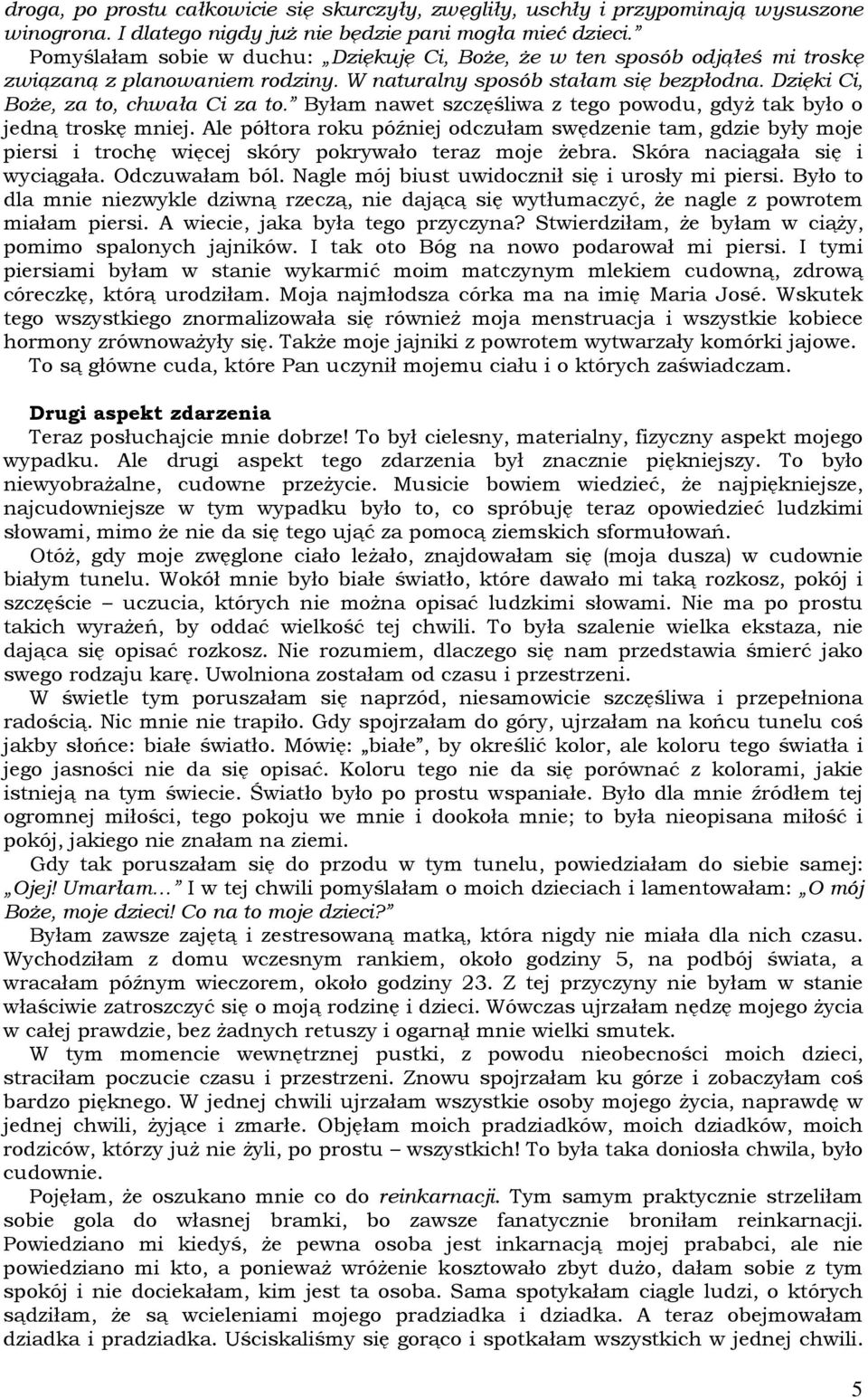 Byłam nawet szczęśliwa z tego powodu, gdyŝ tak było o jedną troskę mniej. Ale półtora roku później odczułam swędzenie tam, gdzie były moje piersi i trochę więcej skóry pokrywało teraz moje Ŝebra.