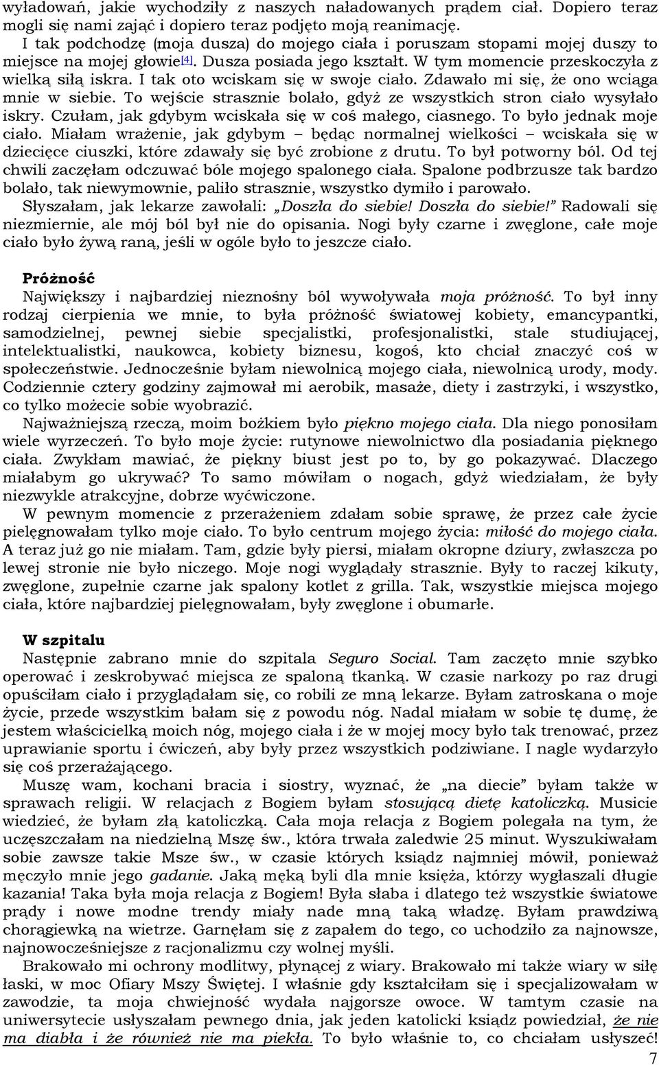I tak oto wciskam się w swoje ciało. Zdawało mi się, Ŝe ono wciąga mnie w siebie. To wejście strasznie bolało, gdyŝ ze wszystkich stron ciało wysyłało iskry.