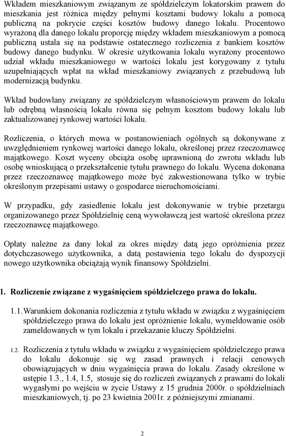 W okresie użytkowania lokalu wyrażony procentowo udział wkładu mieszkaniowego w wartości lokalu jest korygowany z tytułu uzupełniających wpłat na wkład mieszkaniowy związanych z przebudową lub