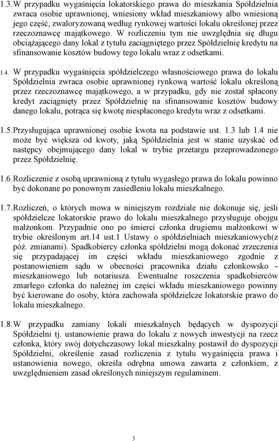 W rozliczeniu tym nie uwzględnia się długu obciążającego dany lokal z tytułu zaciągniętego przez Spółdzielnię kredytu na sfinansowanie kosztów budowy tego lokalu wraz z odsetkami. 1.4.