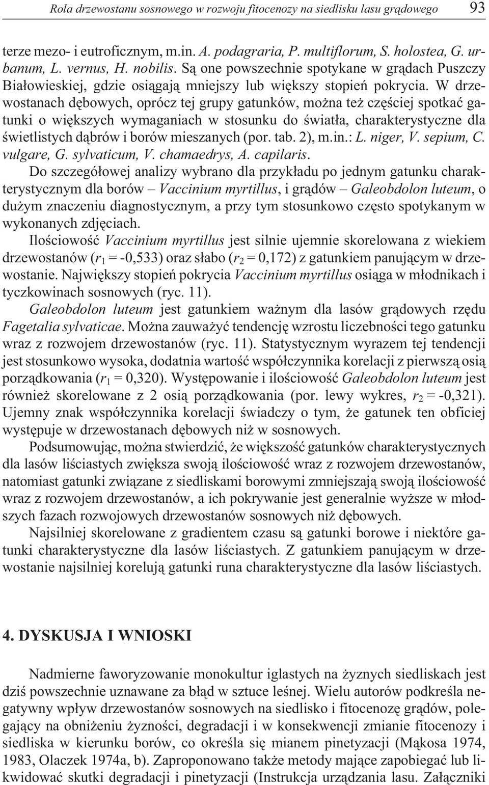 W drzewostanach dêbowych, oprócz tej grupy gatunków, mo na te czêœciej spotkaæ gatunki o wiêkszych wymaganiach w stosunku do œwiat³a, charakterystyczne dla œwietlistych d¹brów i borów mieszanych (por.