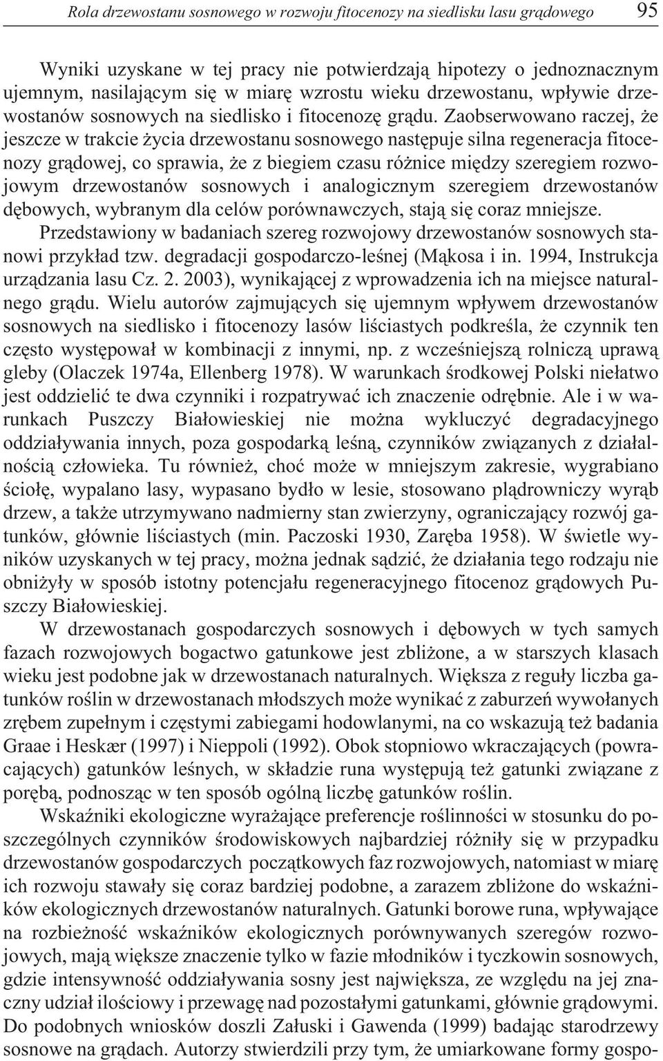 Zaobserwowano raczej, e jeszcze w trakcie ycia drzewostanu sosnowego nastêpuje silna regeneracja fitocenozy gr¹dowej, co sprawia, e z biegiem czasu ró nice miêdzy szeregiem rozwojowym drzewostanów