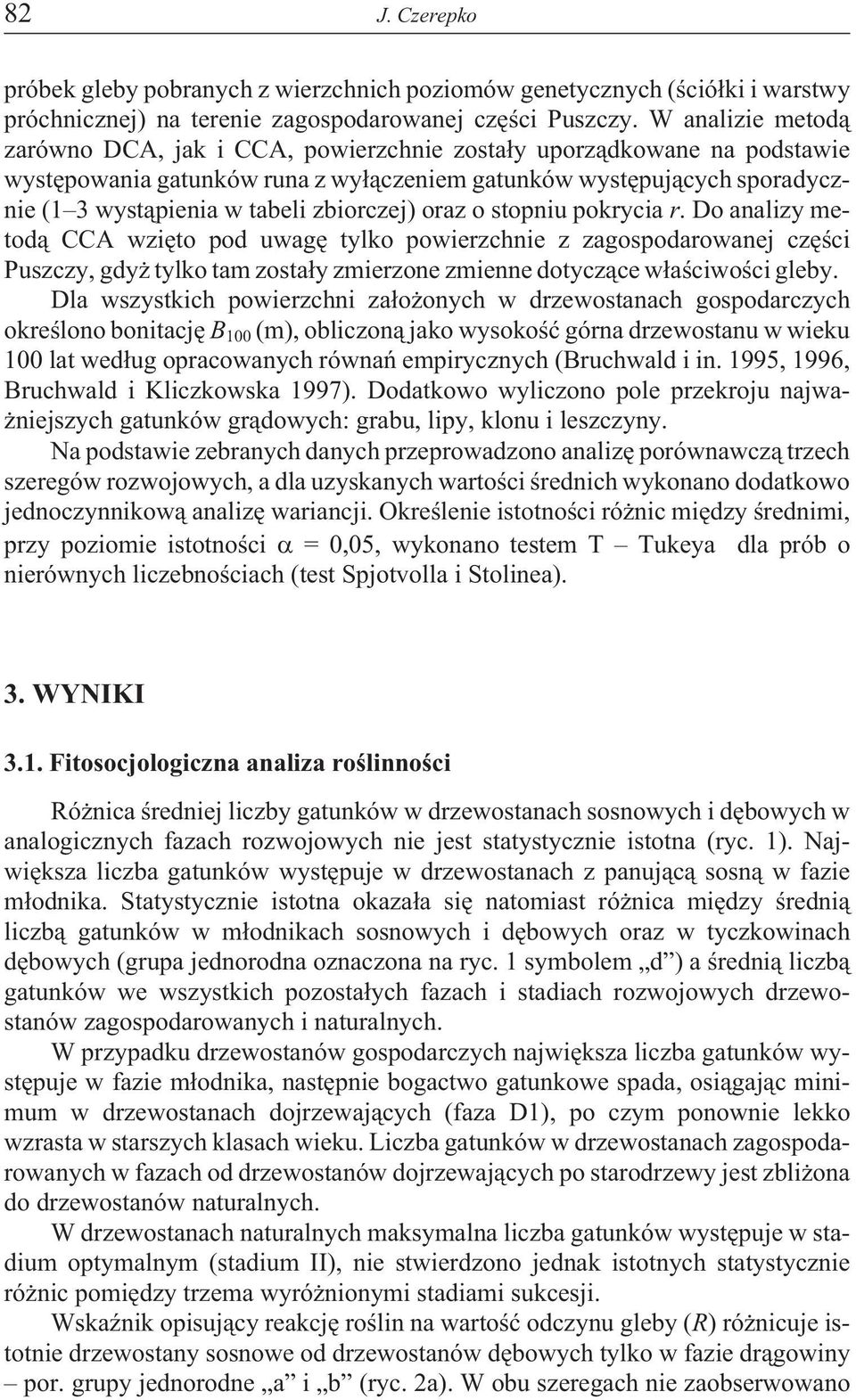 zbiorczej) oraz o stopniu pokrycia r. Do analizy metod¹ CCA wziêto pod uwagê tylko powierzchnie z zagospodarowanej czêœci Puszczy, gdy tylko tam zosta³y zmierzone zmienne dotycz¹ce w³aœciwoœci gleby.