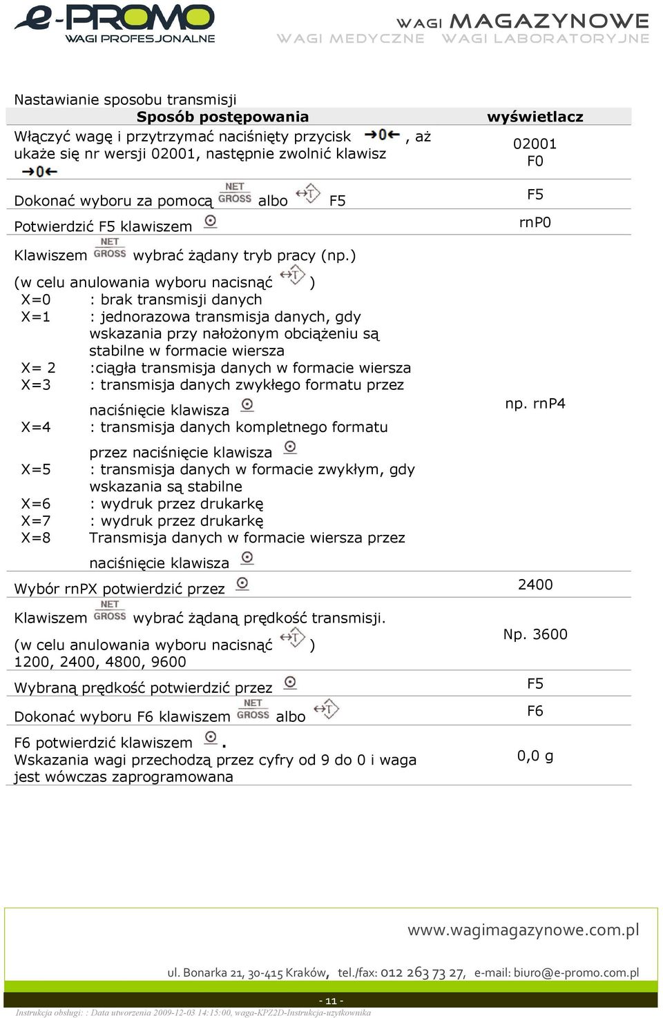 ) (w celu anulowania wyboru nacisn ) X=0 : brak transmisji danych X=1 : jednorazowa transmisja danych, gdy wskazania przy naoonym obcieniu s stabilne w formacie wiersza X= 2 :ciga transmisja danych w