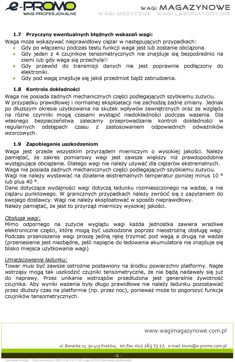 Gdy pod wag znajduje si jaki przedmiot bd zabrudzenia. 1.8 Kontrola dokadnoci Waga nie posiada adnych mechanicznych czci podlegajcych szybkiemu zuyciu.