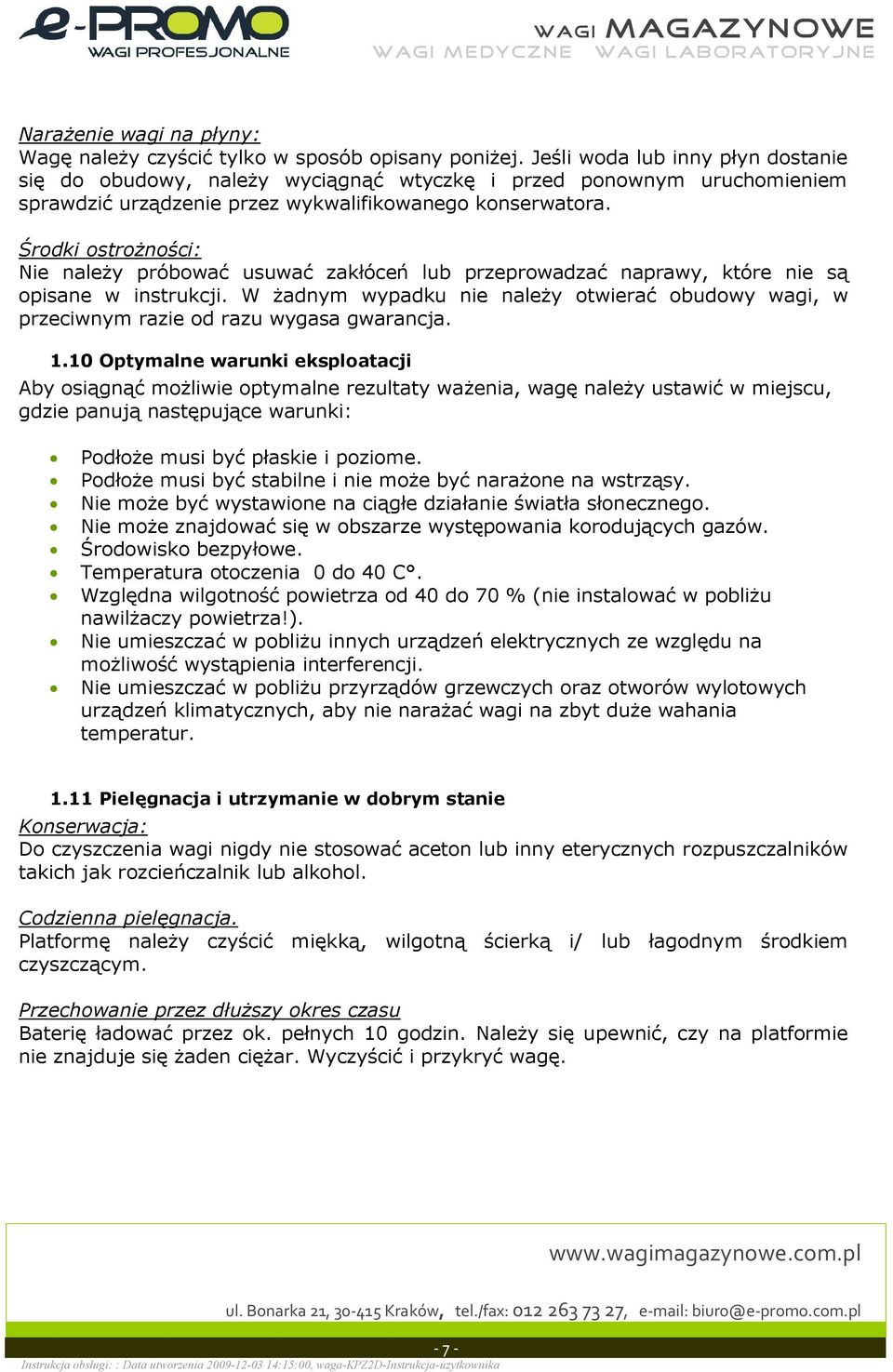 rodki ostronoci: Nie naley próbowa usuwa zakóce lub przeprowadza naprawy, które nie s opisane w instrukcji. W adnym wypadku nie naley otwiera obudowy wagi, w przeciwnym razie od razu wygasa gwarancja.