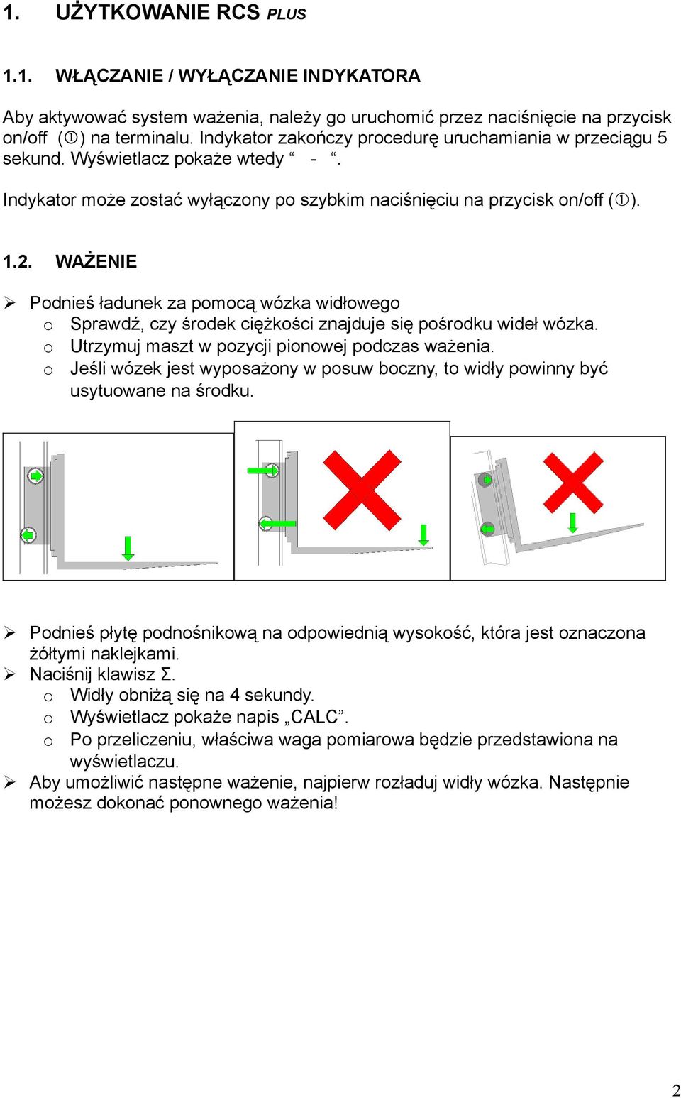 WAŻENIE Pdnieś ładunek za pmcą wózka widłweg Sprawdź, czy śrdek ciężkści znajduje się pśrdku wideł wózka.