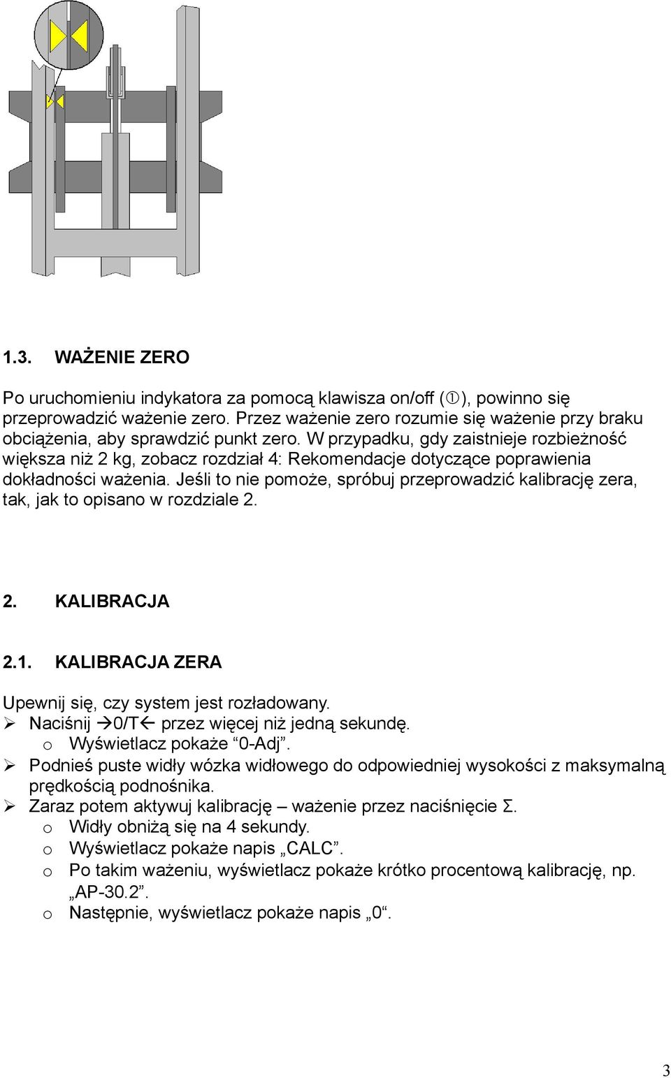 2. 2. KALIBRACJA 2.1. KALIBRACJA ZERA Upewnij się, czy system jest rzładwany. Naciśnij 0/T przez więcej niż jedną sekundę. Wyświetlacz pkaże 0-Adj.
