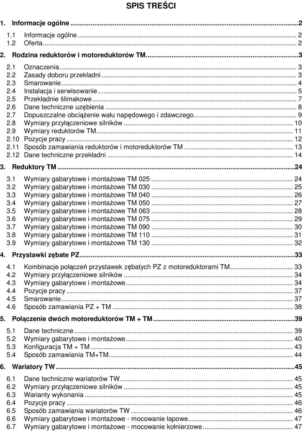 .. 10 2.9 Wymiary reduktorów TM... 11 2.10 Pozycje pracy... 12 2.11 Sposób zamawiania reduktorów i motoreduktorów TM... 13 2.12 Dane techniczne przekładni... 14 3. Reduktory TM...24 3.