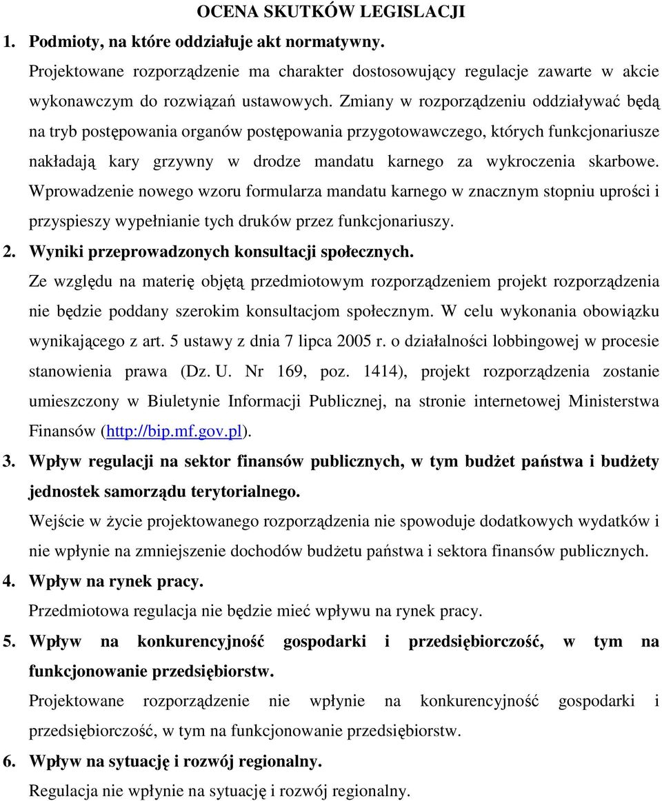 Wprowadzenie nowego wzoru formularza mandatu karnego w znacznym stopniu uprości i przyspieszy wypełnianie tych druków przez funkcjonariuszy. 2. Wyniki przeprowadzonych konsultacji społecznych.