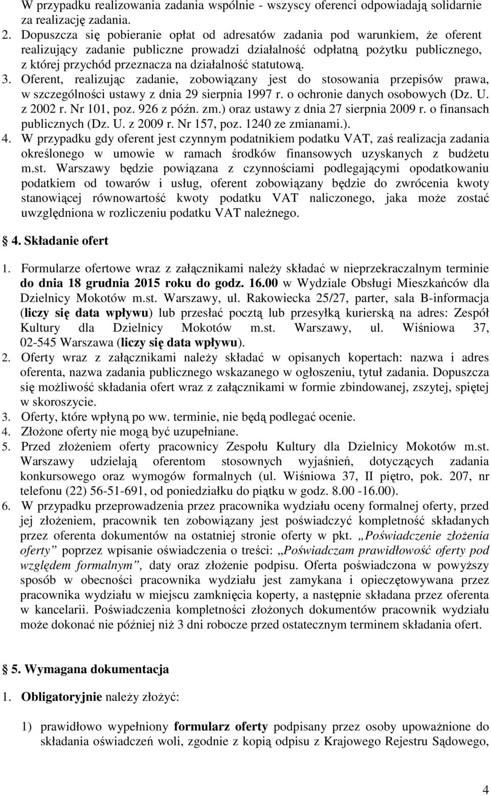 działalność statutową. 3. Oferent, realizując zadanie, zobowiązany jest do stosowania przepisów prawa, w szczególności ustawy z dnia 29 sierpnia 1997 r. o ochronie danych osobowych (Dz. U. z 2002 r.