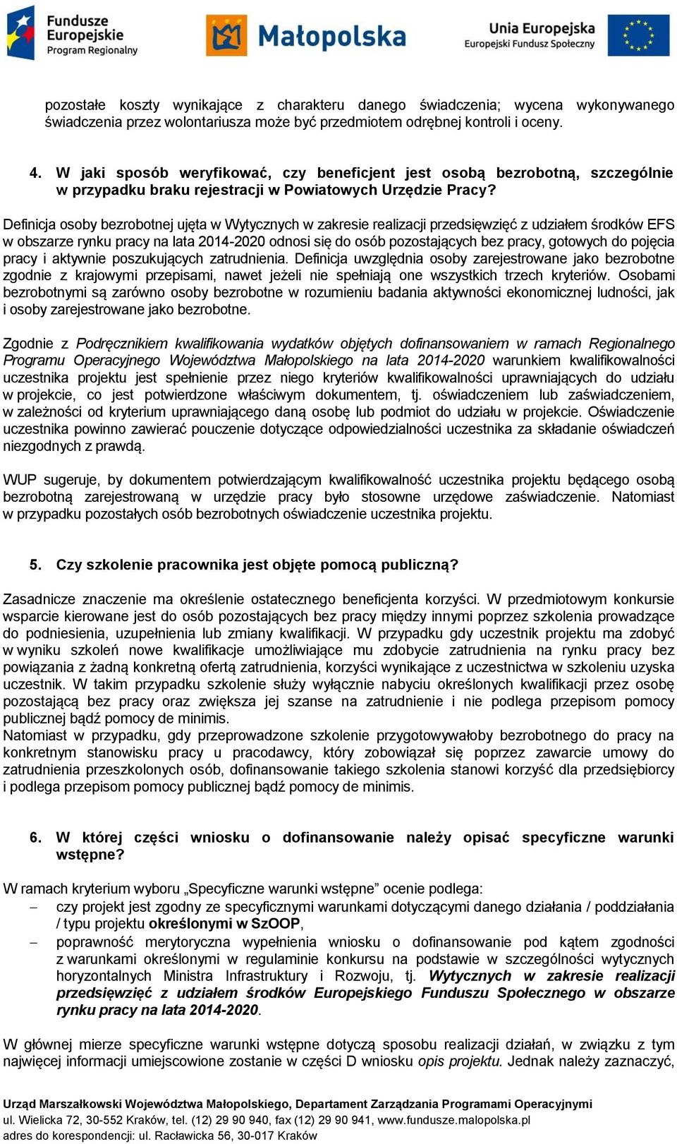 Definicja osoby bezrobotnej ujęta w Wytycznych w zakresie realizacji przedsięwzięć z udziałem środków EFS w obszarze rynku pracy na lata 2014-2020 odnosi się do osób pozostających bez pracy, gotowych