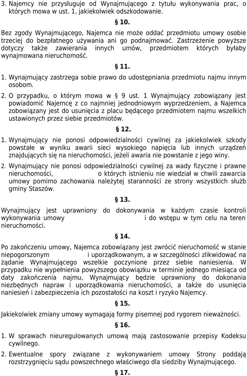 Zastrzeżenie powyższe dotyczy także zawierania innych umów, przedmiotem których byłaby wynajmowana nieruchomość. 11. 1. Wynajmujący zastrzega sobie prawo do udostępniania przedmiotu najmu innym osobom.