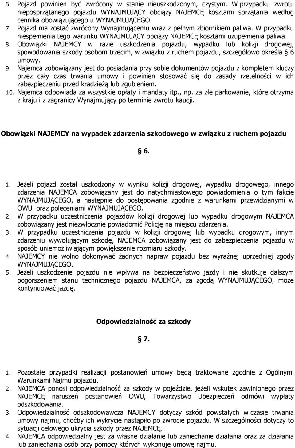 Pojazd ma zostać zwrócony Wynajmującemu wraz z pełnym zbiornikiem paliwa. W przypadku niespełnienia tego warunku WYNAJMUJĄCY obciąży NAJEMCĘ kosztami uzupełnienia paliwa. 8.