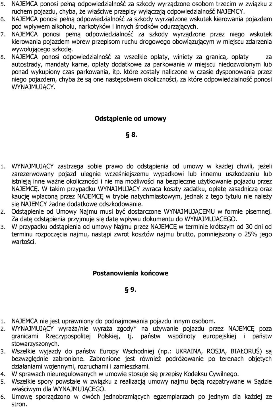 NAJEMCA ponosi pełną odpowiedzialność za szkody wyrządzone przez niego wskutek kierowania pojazdem wbrew przepisom ruchu drogowego obowiązującym w miejscu zdarzenia wywołującego szkodę. 8.