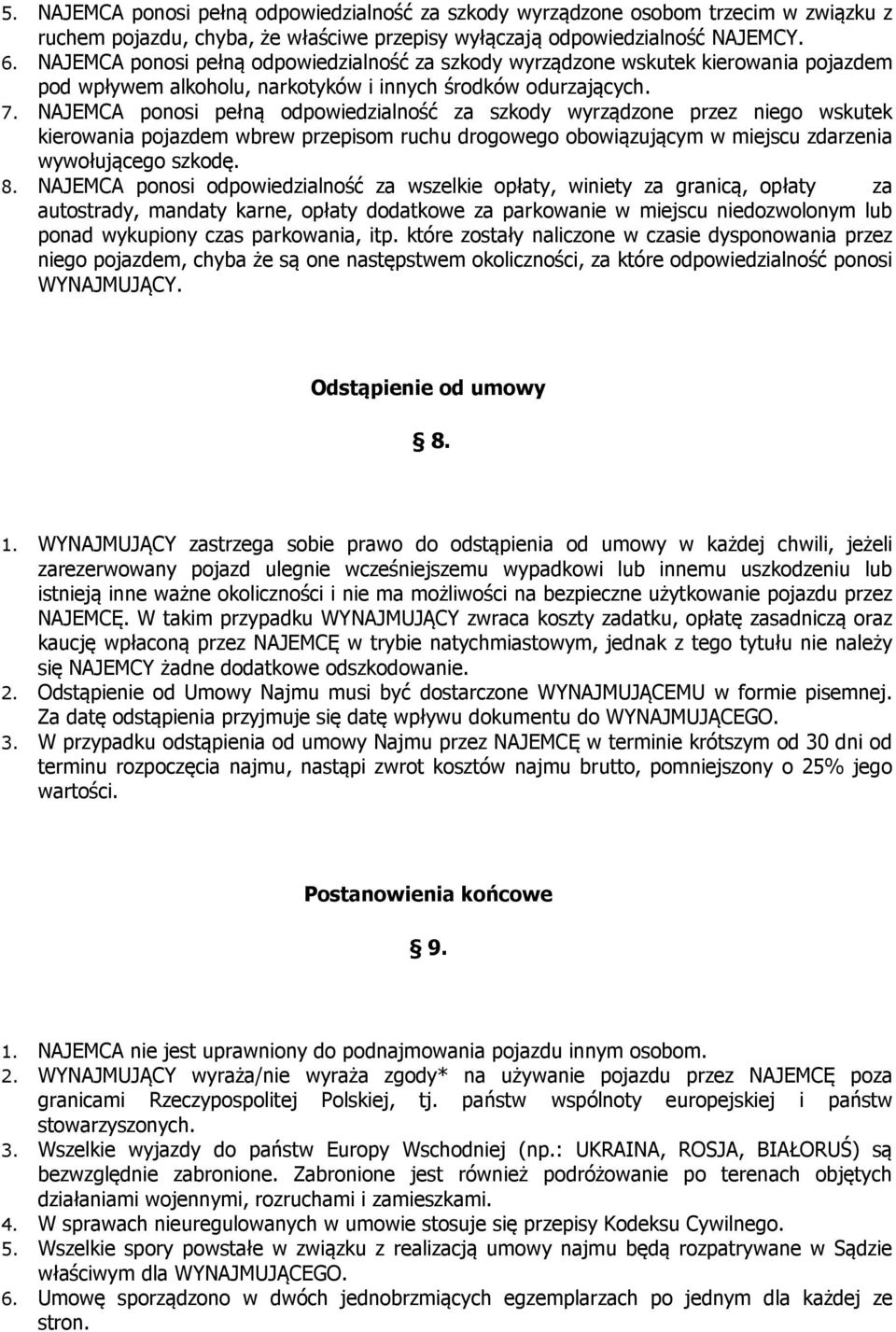 NAJEMCA ponosi pełną odpowiedzialność za szkody wyrządzone przez niego wskutek kierowania pojazdem wbrew przepisom ruchu drogowego obowiązującym w miejscu zdarzenia wywołującego szkodę. 8.