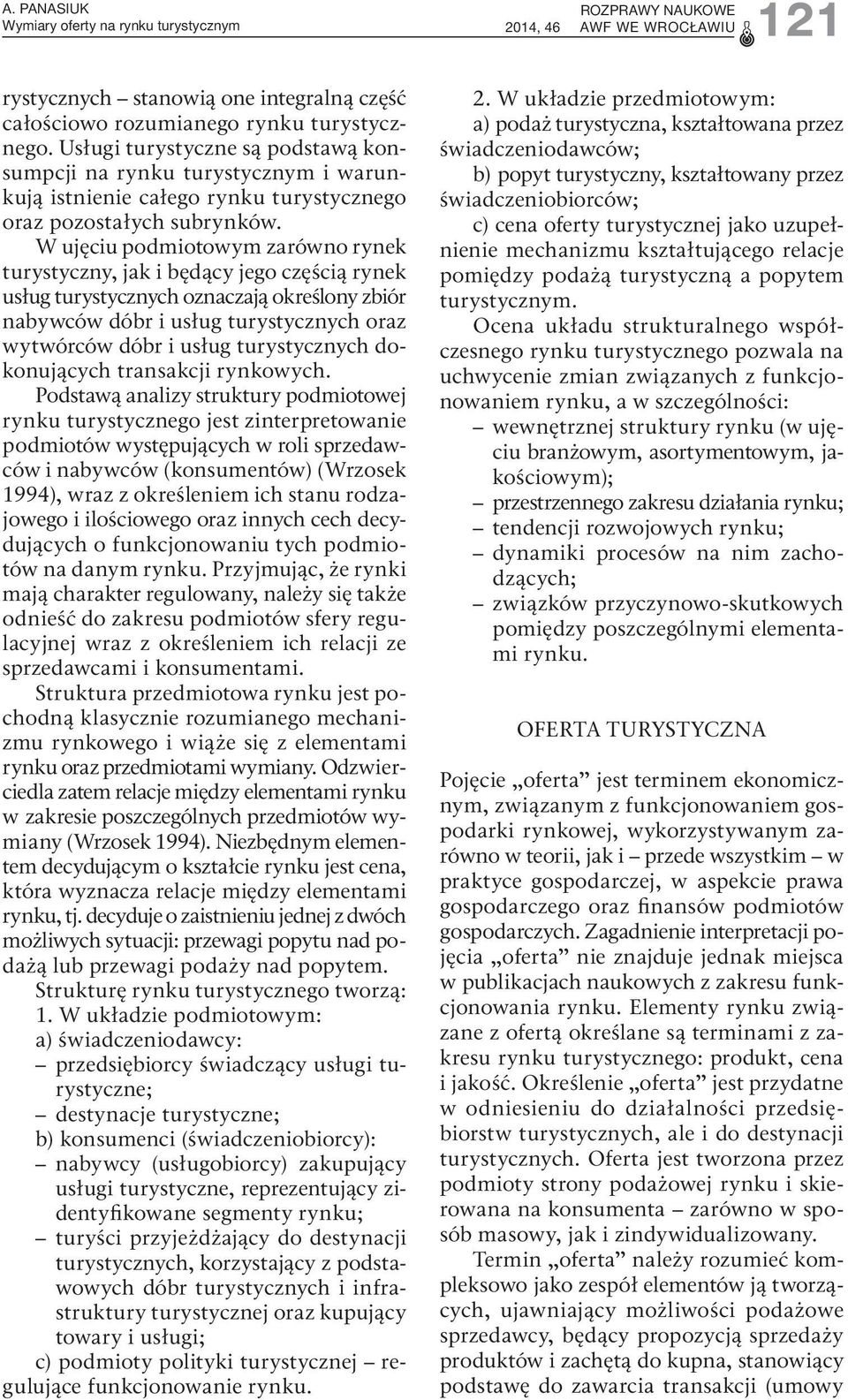 W ujęciu podmiotowym zarówno rynek turystyczny, jak i będący jego częścią rynek usług turystycznych oznaczają określony zbiór nabywców dóbr i usług turystycznych oraz wytwórców dóbr i usług