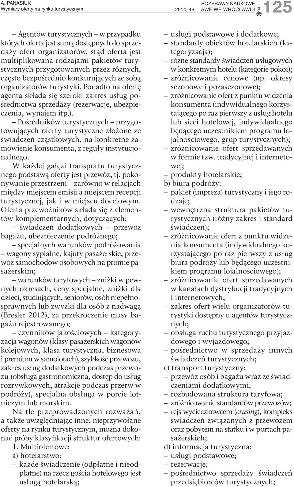 Ponadto na ofertę agenta składa się szeroki zakres usług pośrednictwa sprzedaży (rezerwacje, ubezpieczenia, wynajem itp.).