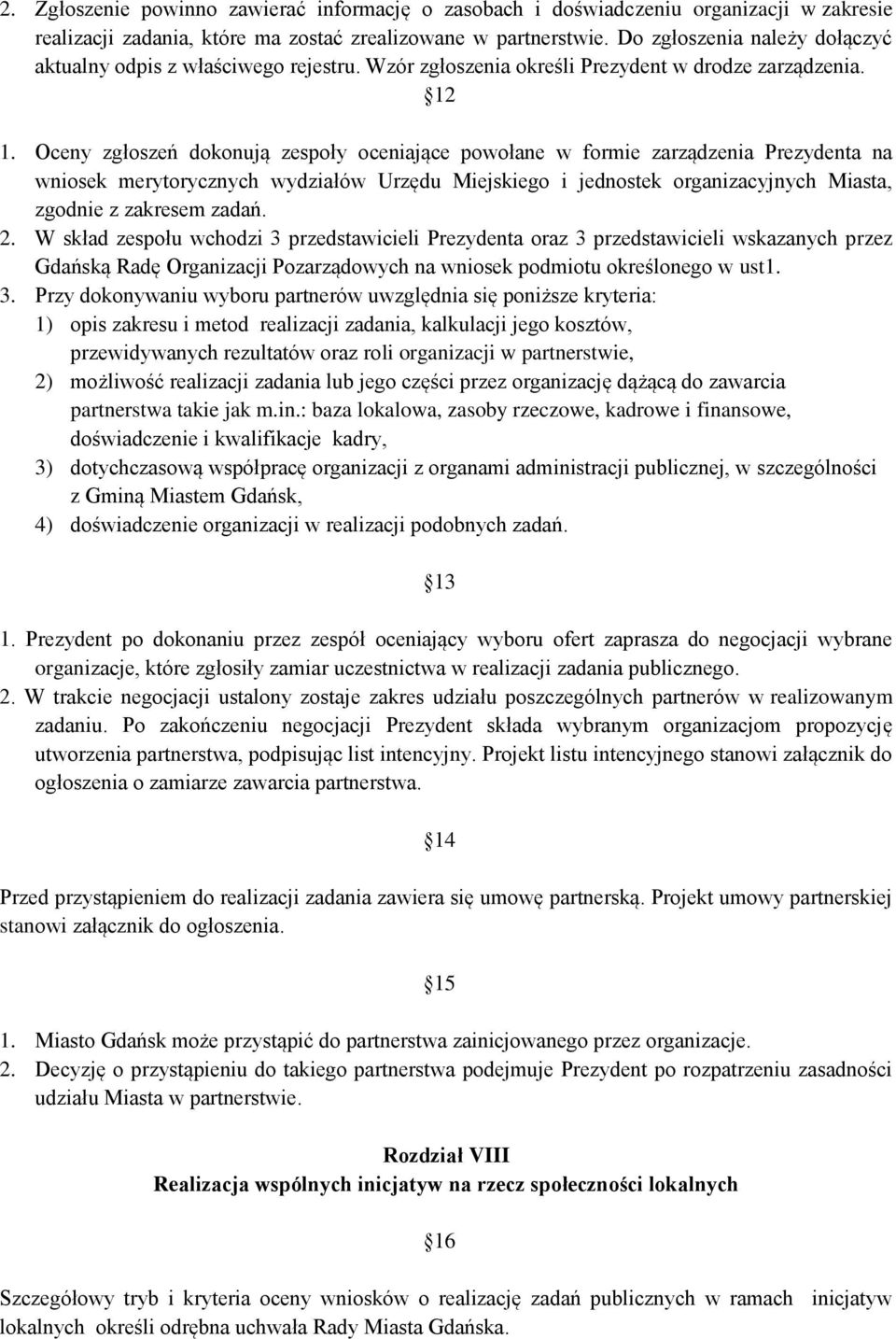 Oceny zgłoszeń dokonują zespoły oceniające powołane w formie zarządzenia Prezydenta na wniosek merytorycznych wydziałów Urzędu Miejskiego i jednostek organizacyjnych Miasta, zgodnie z zakresem zadań.