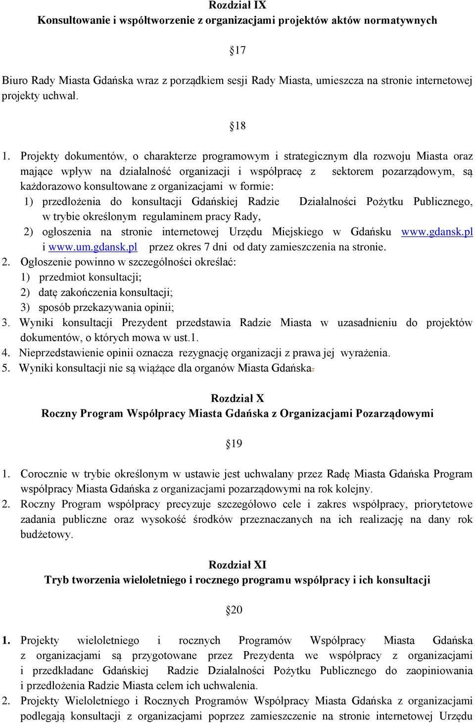 Projekty dokumentów, o charakterze programowym i strategicznym dla rozwoju Miasta oraz mające wpływ na działalność organizacji i współpracę z sektorem pozarządowym, są każdorazowo konsultowane z