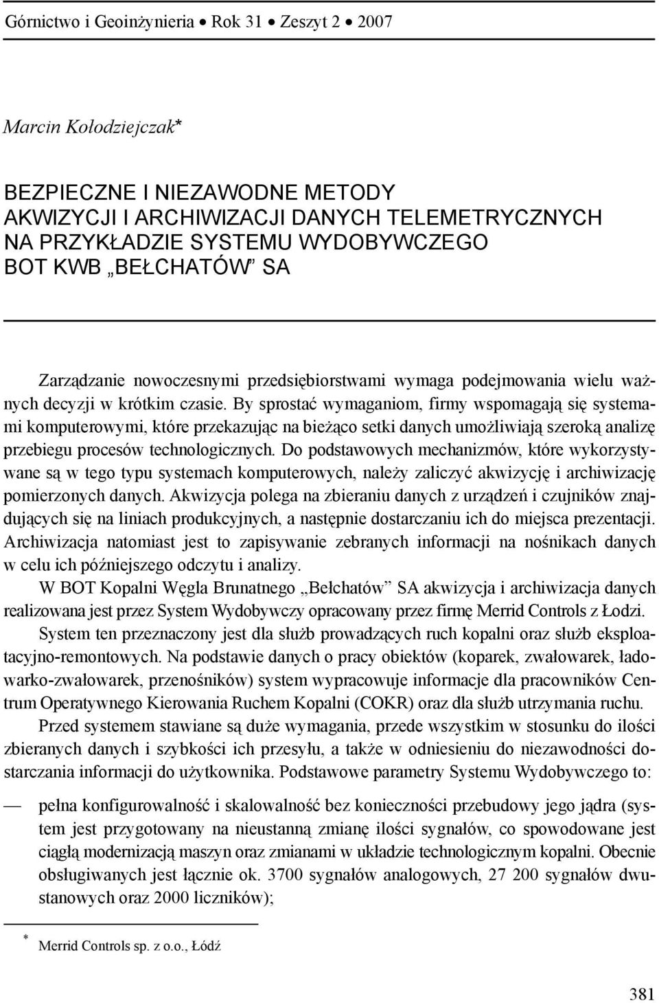 By sprostać wymaganiom, firmy wspomagają się systemami komputerowymi, które przekazując na bieżąco setki danych umożliwiają szeroką analizę przebiegu procesów technologicznych.