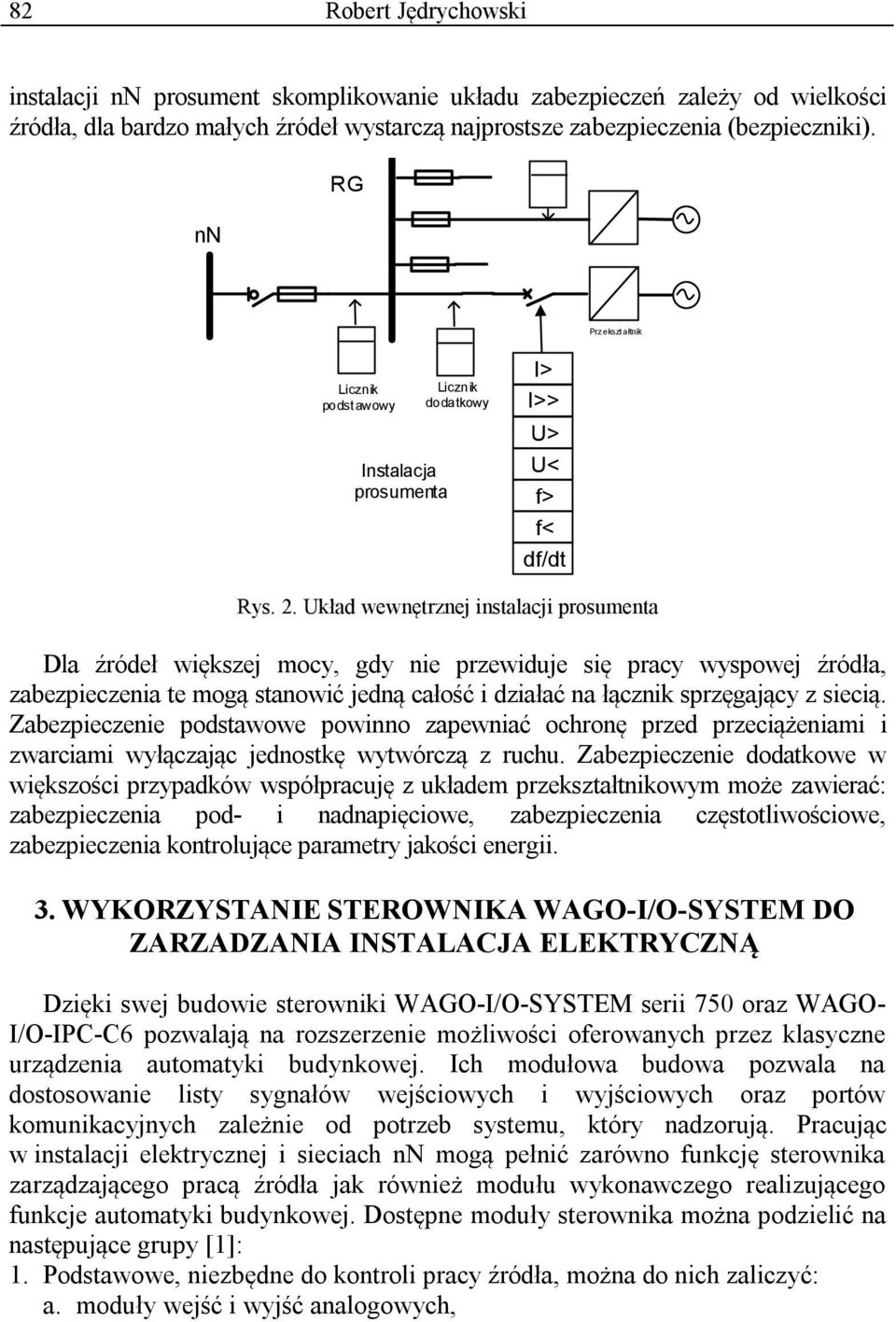 Układ wewnętrznej instalacji prosumenta Dla źródeł większej mocy, gdy nie przewiduje się pracy wyspowej źródła, zabezpieczenia te mogą stanowić jedną całość i działać na łącznik sprzęgający z siecią.