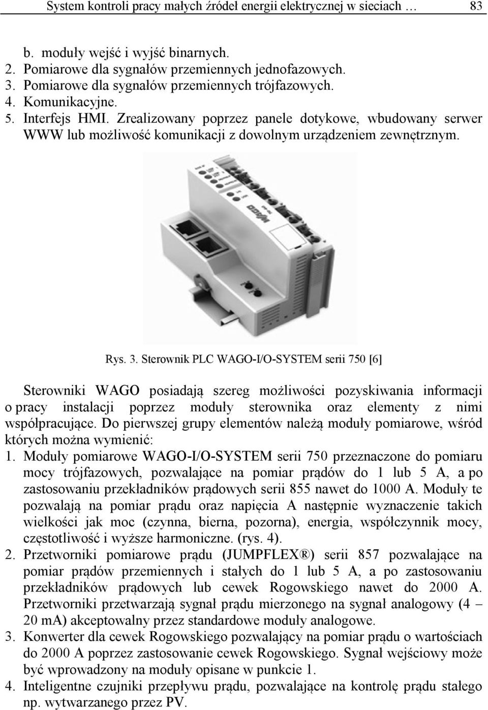 Zrealizowany poprzez panele dotykowe, wbudowany serwer WWW lub możliwość komunikacji z dowolnym urządzeniem zewnętrznym. Rys. 3.