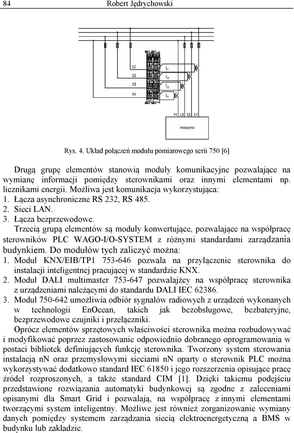 licznikami energii. Możliwa jest komunikacja wykorzystująca: 1. Łącza asynchroniczne RS 232, RS 485. 2. Sieci LAN. 3. Łącza bezprzewodowe.