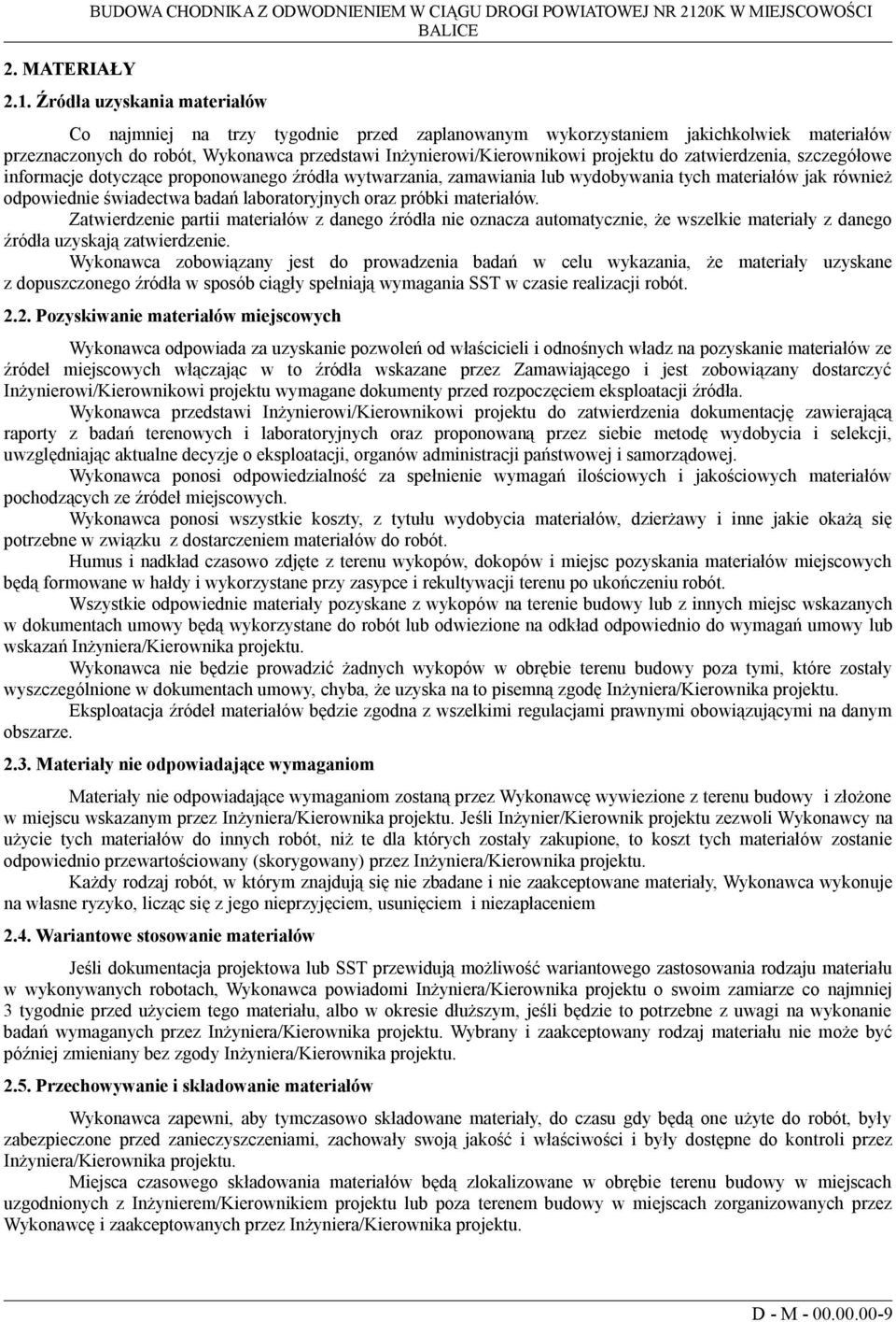 Źródła uzyskania materiałów Co najmniej na trzy tygodnie przed zaplanowanym wykorzystaniem jakichkolwiek materiałów przeznaczonych do robót, Wykonawca przedstawi Inżynierowi/Kierownikowi projektu do