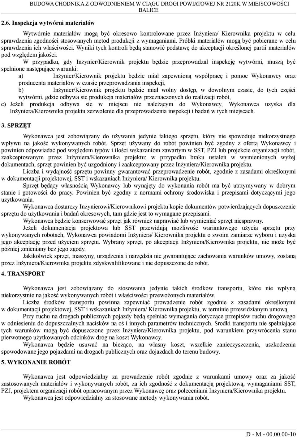 Próbki materiałów mogą być pobierane w celu sprawdzenia ich właściwości. Wyniki tych kontroli będą stanowić podstawę do akceptacji określonej partii materiałów pod względem jakości.