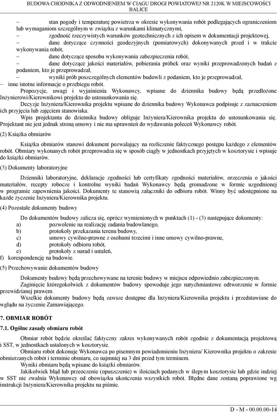 dokonywanych przed i w trakcie wykonywania robót, - dane dotyczące sposobu wykonywania zabezpieczenia robót, - dane dotyczące jakości materiałów, pobierania próbek oraz wyniki przeprowadzonych badań