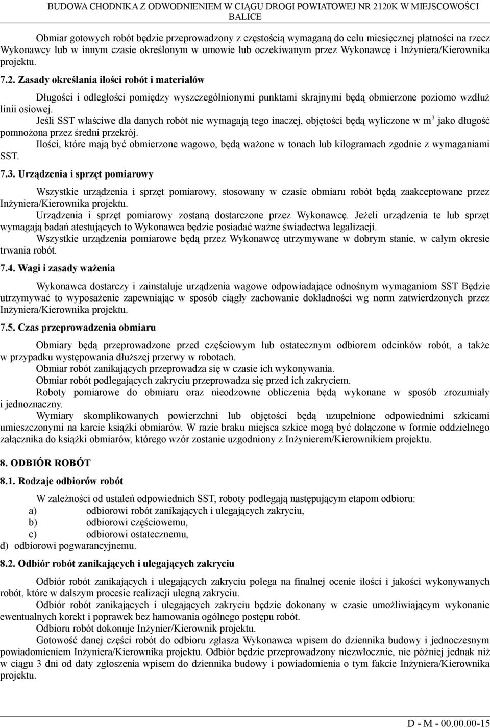 Zasady określania ilości robót i materiałów Długości i odległości pomiędzy wyszczególnionymi punktami skrajnymi będą obmierzone poziomo wzdłuż linii osiowej.