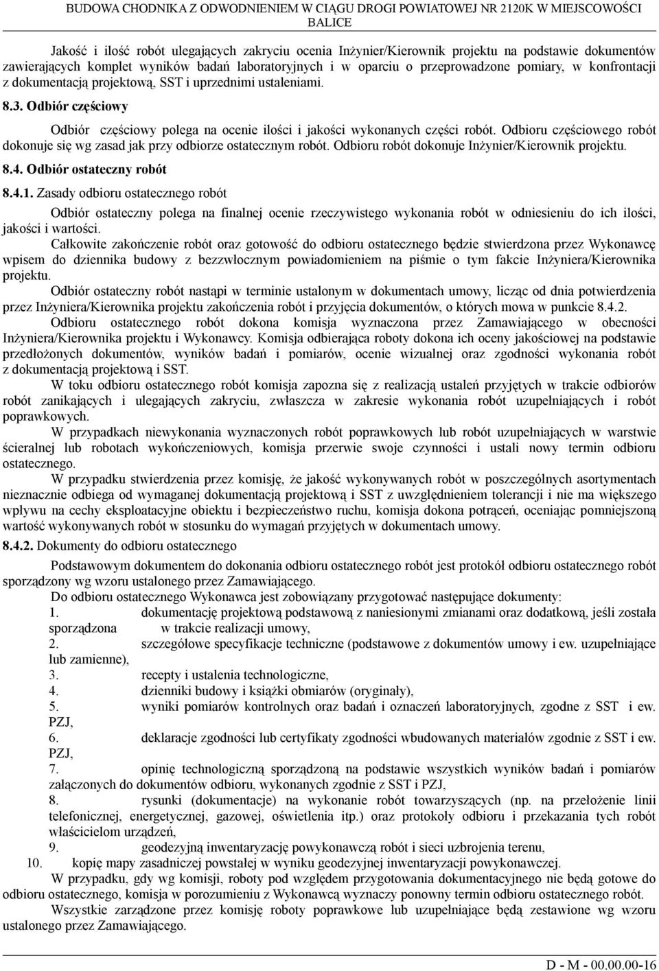 Odbiór częściowy Odbiór częściowy polega na ocenie ilości i jakości wykonanych części robót. Odbioru częściowego robót dokonuje się wg zasad jak przy odbiorze ostatecznym robót.
