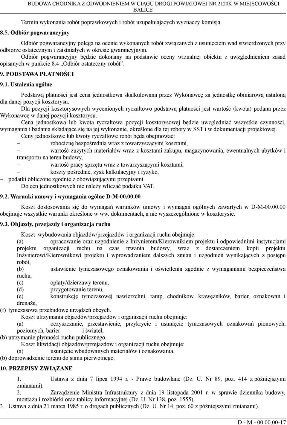 Odbiór pogwarancyjny będzie dokonany na podstawie oceny wizualnej obiektu z uwzględnieniem zasad opisanych w punkcie 8.4 Odbiór ostateczny robót. 9. PODSTAWA PŁATNOŚCI 9.1.