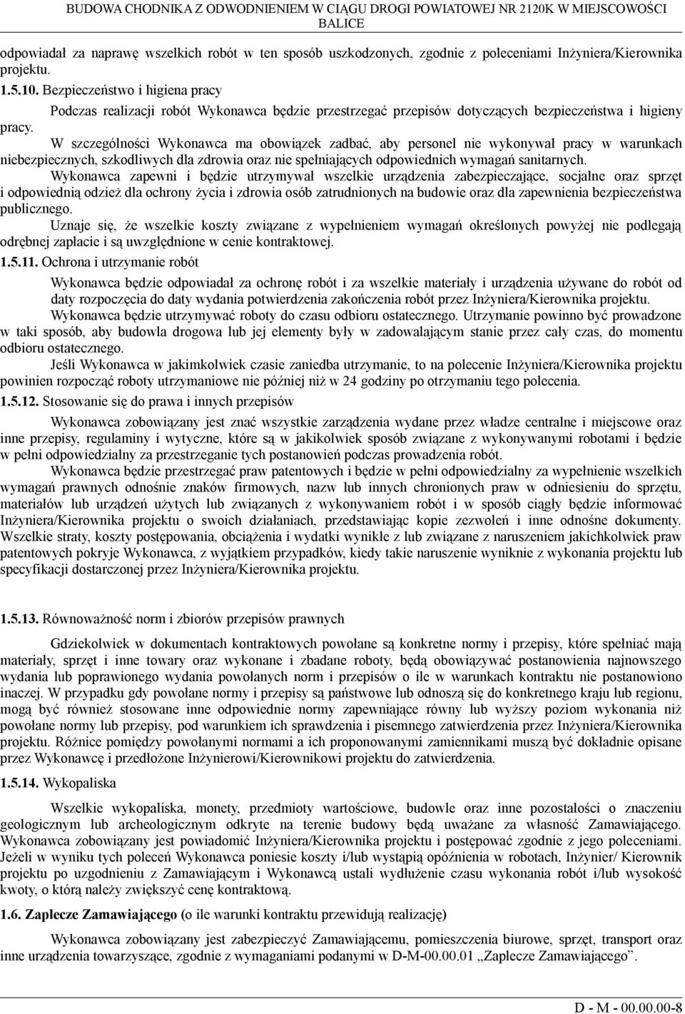 W szczególności Wykonawca ma obowiązek zadbać, aby personel nie wykonywał pracy w warunkach niebezpiecznych, szkodliwych dla zdrowia oraz nie spełniających odpowiednich wymagań sanitarnych.