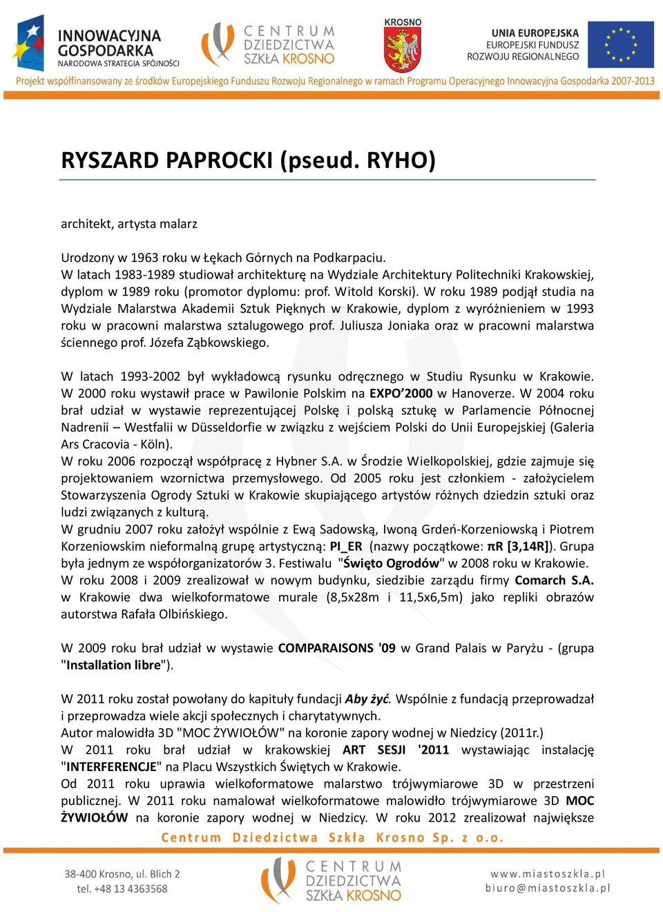 W roku 1989 podjął studia na Wydziale Malarstwa Akademii Sztuk Pięknych w Krakowie, dyplom z wyróżnieniem w 1993 roku w pracowni malarstwa sztalugowego prof.