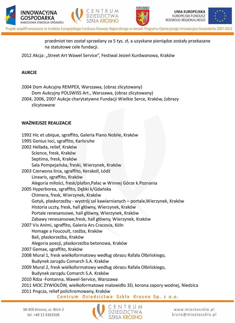 , Warszawa, (obraz zlicytowany) 2004, 2006, 2007 Aukcje charytatywne Fundacji Wielkie Serce, Kraków, (obrazy zlicytowane WAŻNIEJSZE REALIZACJE 1992 Hic et ubique, sgraffito, Galeria Piano Nobile,
