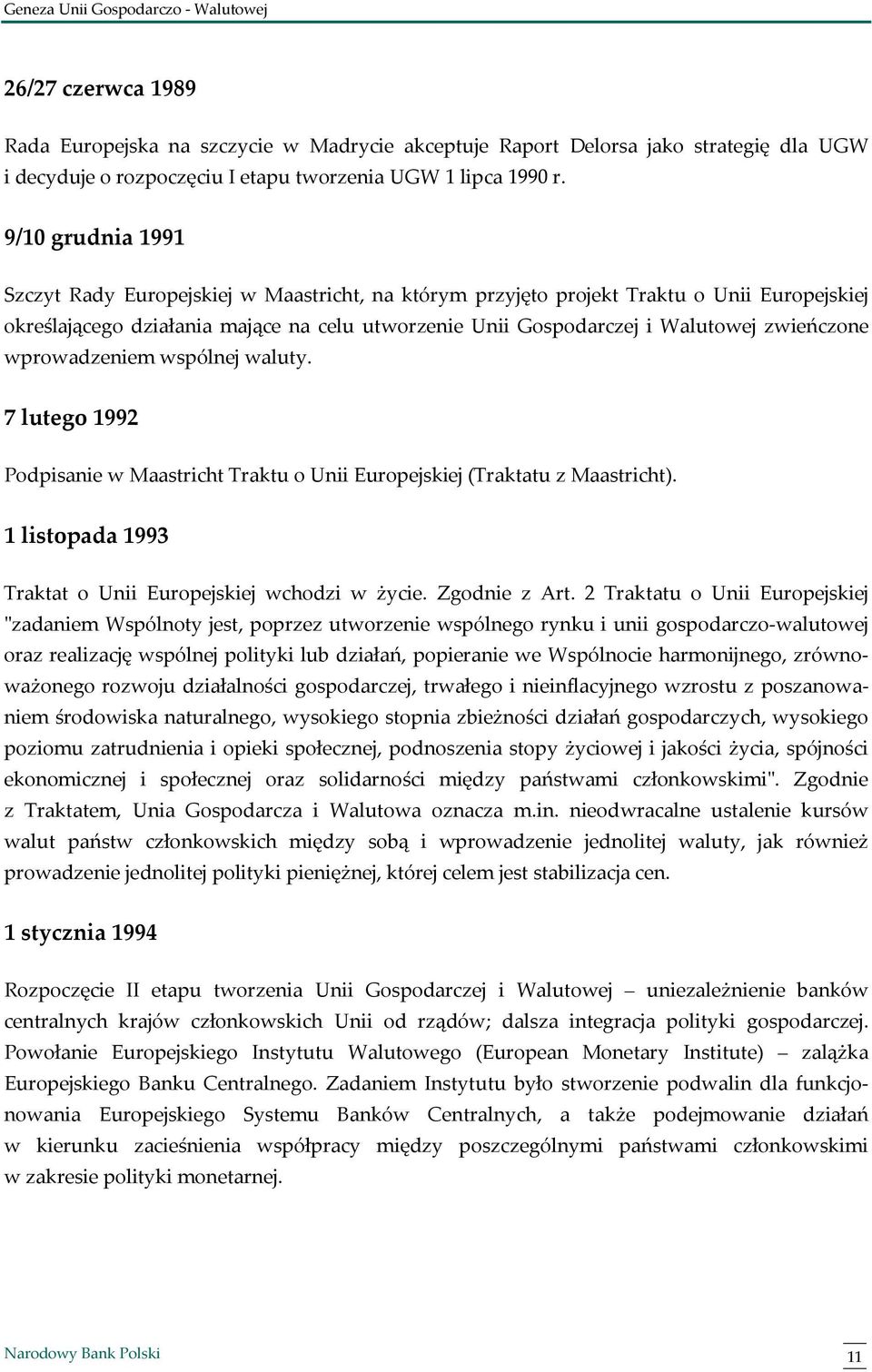 zwieńczone wprowadzeniem wspólnej waluty. 7 lutego 1992 Podpisanie w Maastricht Traktu o Unii Europejskiej (Traktatu z Maastricht). 1 listopada 1993 Traktat o Unii Europejskiej wchodzi w życie.