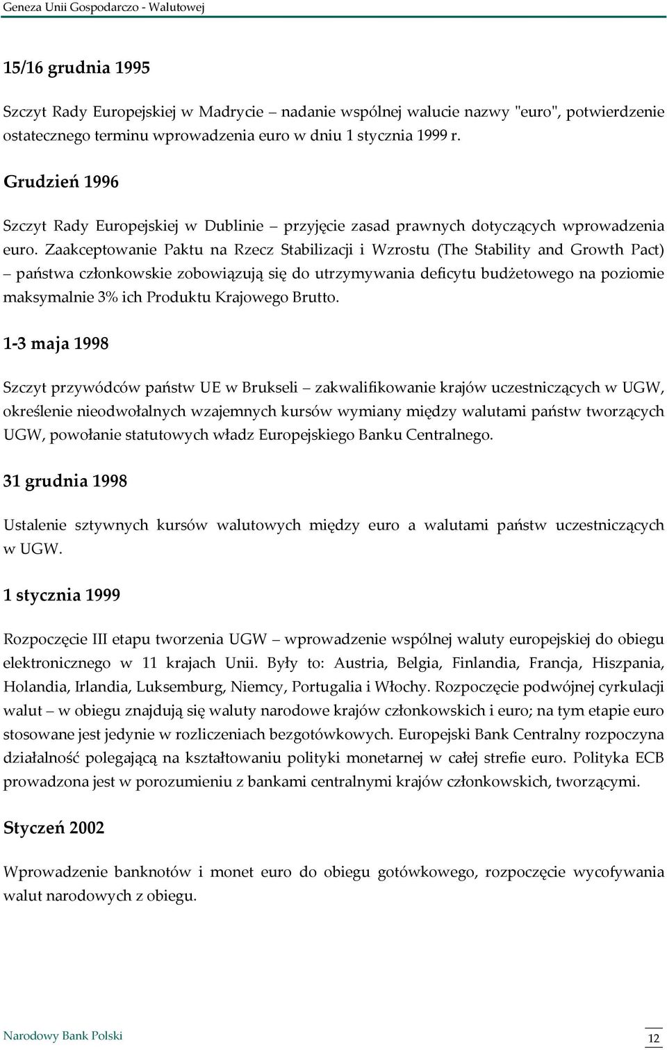 Zaakceptowanie Paktu na Rzecz Stabilizacji i Wzrostu (The Stability and Growth Pact) państwa członkowskie zobowiązują się do utrzymywania deficytu budżetowego na poziomie maksymalnie 3% ich Produktu