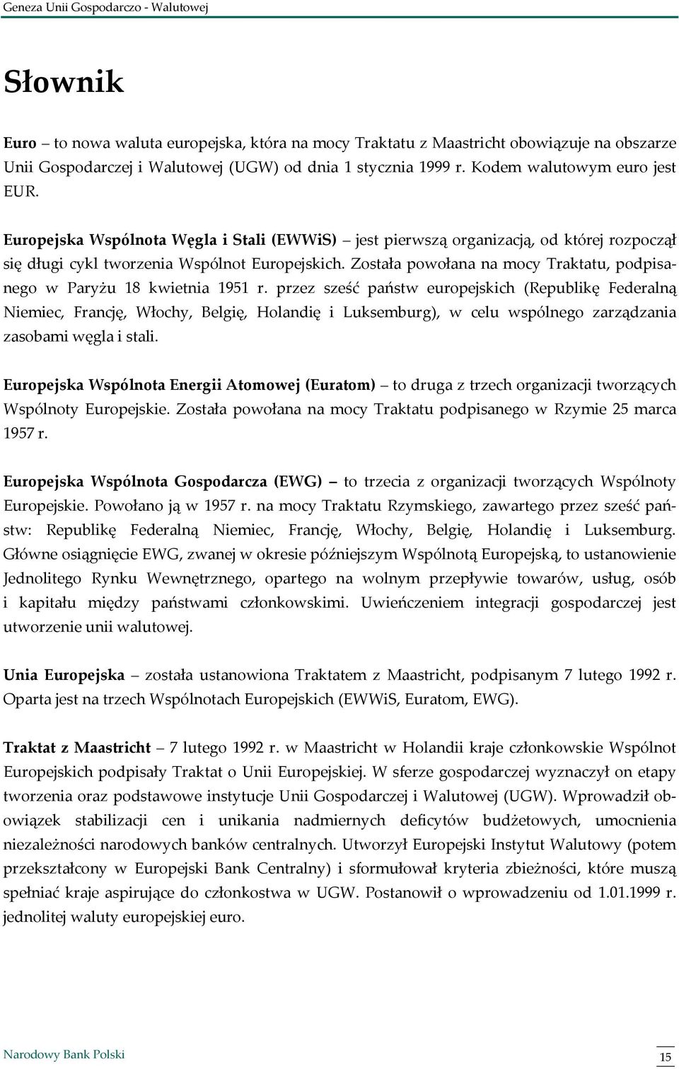 Została powołana na mocy Traktatu, podpisanego w Paryżu 18 kwietnia 1951 r.